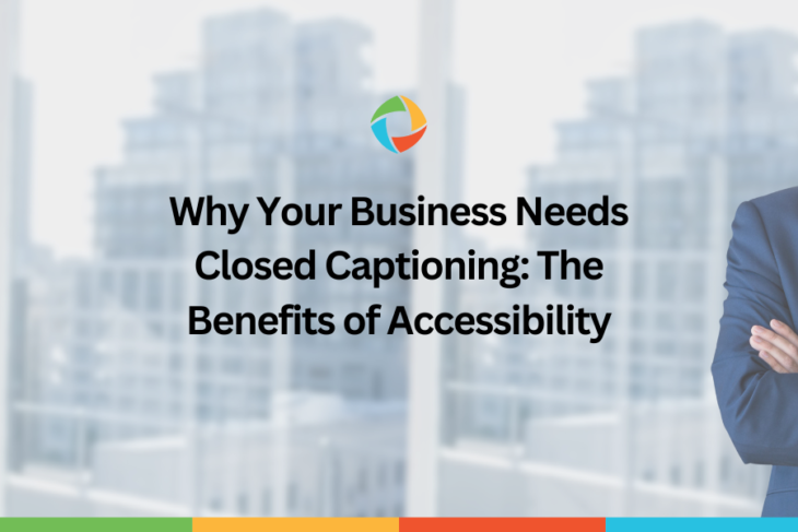 Why Your Business Needs Closed Captioning: The Benefits of Accessibility