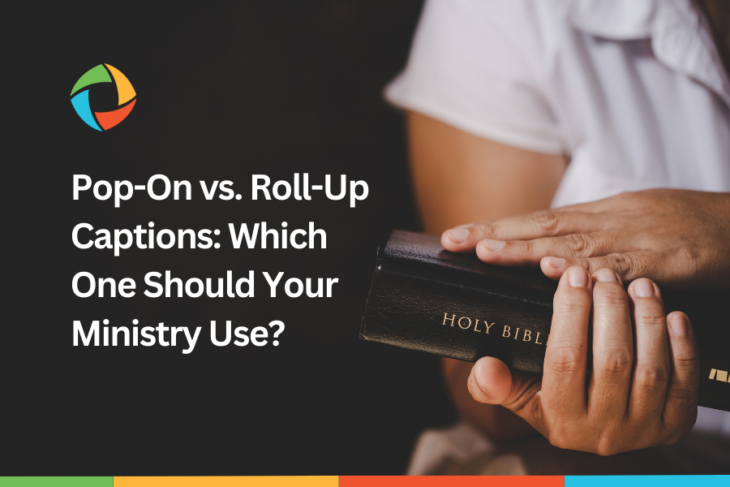 Pop-On vs. Roll-Up Captions: Make your ministry's content accessible with captions! Choose the right type for your project.